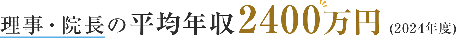 理事・院長の平均年収2400万円超え(2024年度)